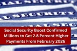 Social Security Boost Confirmed: Millions to Get 2.8 Percent Higher Payments From February 2026