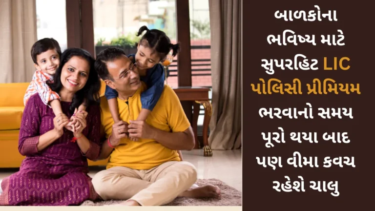 બાળકોના ભવિષ્ય માટે સુપરહિટ LIC પોલિસી પ્રીમિયમ ભરવાનો સમય પૂરો થયા બાદ પણ વીમા કવચ રહેશે ચાલુ