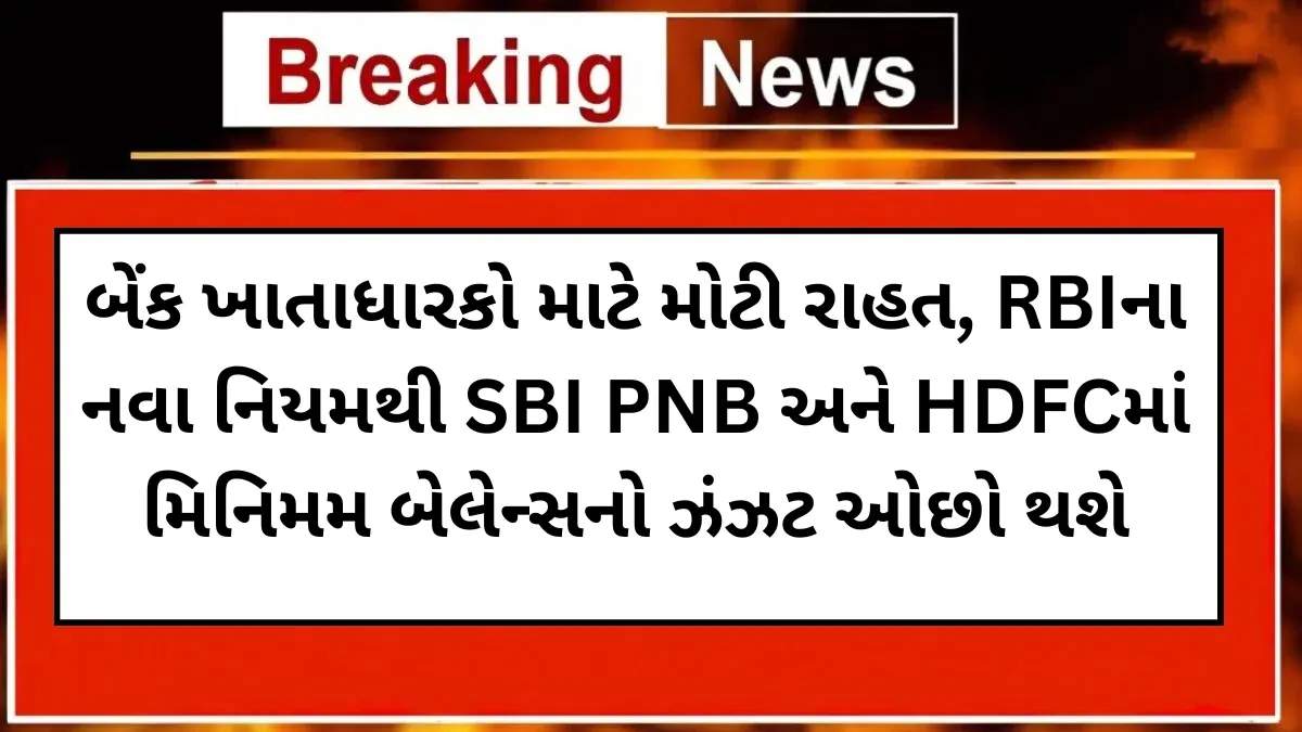 બેંક ખાતાધારકો માટે મોટી રાહત, RBIના નવા નિયમથી SBI PNB અને HDFCમાં મિનિમમ બેલેન્સનો ઝંઝટ ઓછો થશે